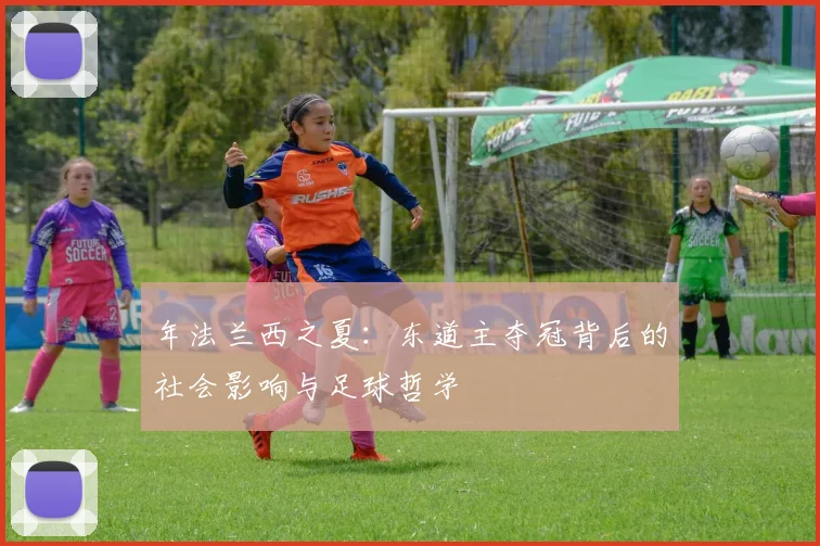 年法兰西之夏:东道主夺冠背后的社会影响与足球哲学