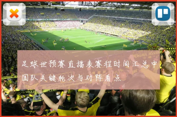 足球世预赛直播表赛程时间汇总中国队关键轮次与对阵看点