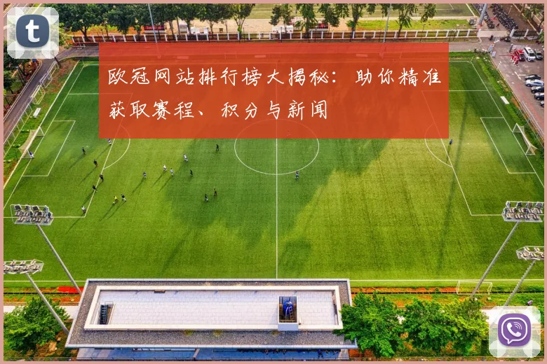 欧冠网站排行榜大揭秘：助你精准获取赛程、积分与新闻