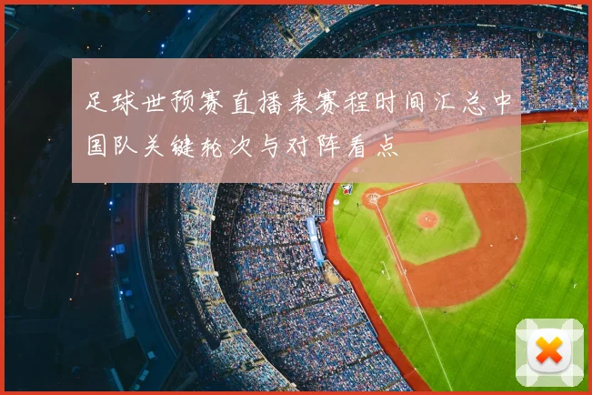 足球世预赛直播表赛程时间汇总中国队关键轮次与对阵看点